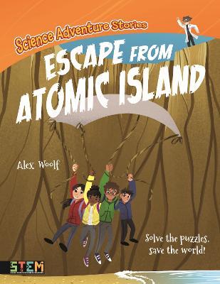 Science Adventure Stories: Escape from Atomic Island: Solve the Puzzles, Save the World! - Alex Woolf - cover