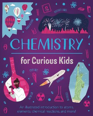 Chemistry for Curious Kids: An Illustrated Introduction to Atoms, Elements, Chemical Reactions, and More! - Lynn Huggins-Cooper - cover