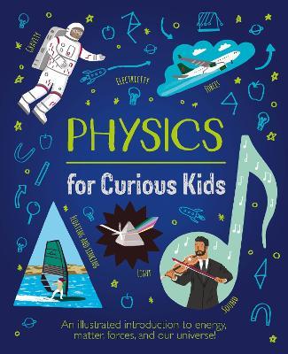 Physics for Curious Kids: An Illustrated Introduction to Energy, Matter, Forces, and Our Universe! - Laura Baker - cover