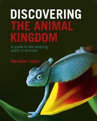 Discovering The Animal Kingdom: A guide to the amazing world of animals - Marianne Taylor - cover