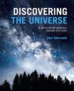 Discovering The Universe: A Guide to the Galaxies, Planets and Stars