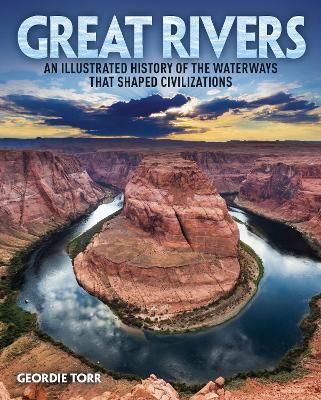 Great Rivers: An Illustrated History of the Waterways that Shaped Civilizations - Geordie Torr - cover