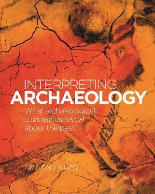 Interpreting Archaeology: What Archaeological Discoveries Reveal about the Past - Neil Faulkner - cover