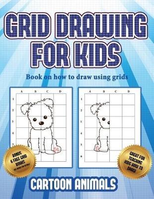 Book on how to draw using grids (Learn to draw cartoon animals): This book teaches kids how to draw cartoon animals using grids - James Manning - cover