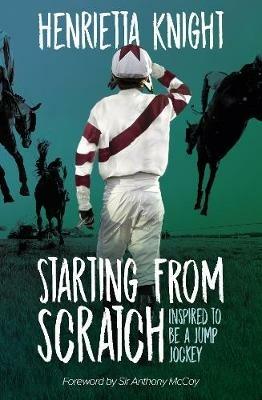 Starting From Scratch: Inspired to be a Jump Jockey - Henrietta Knight - cover