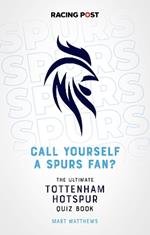 Call Yourself a Spurs Fan?: The Tottenham Hotspur Quiz Book