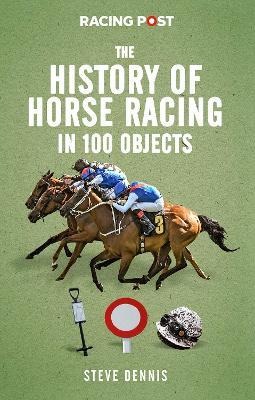 The History of Horse Racing in 100 Objects - Steve Dennis - cover