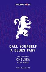 Call Yourself a Blues Fan?: The Ultimate Chelsea Quiz Book