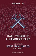 Call Yourself a Hammers Fan?: The Ultimate West Ham Quiz Book