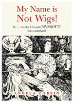 My Name is Not Wigs!: Or ... the day I thought PAVAROTTI was a stagehand