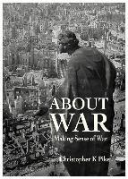 ABOUT WAR: Making Sense of War - Christopher K Pike - cover
