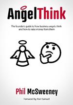 AngelThink: The founder's guide to how business angels think and how to raise money from them
