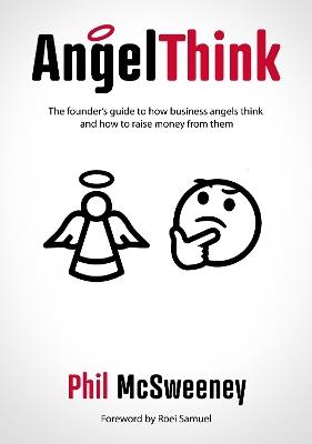 AngelThink: The founder's guide to how business angels think and how to raise money from them - Phil McSweeney - cover
