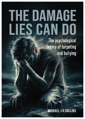 The Damage Lies Can Do: The psychological legacy of targeting and bullying - Michael J A Collins - cover