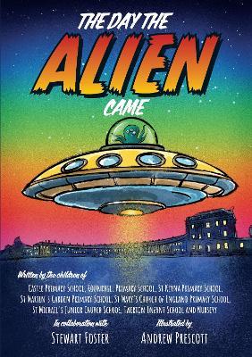 The Day The Alien Came - Stewart Foster,Bath Primary & Infant Schools - cover