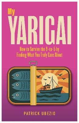 My Yarigai: How to Survive the 9-to-5 by Finding What You Truly Care About - Patrick Ubezio - cover