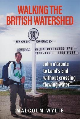 Walking the British Watershed: John o’Groats to Land’s End without crossing flowing water - Malcolm Wylie - cover