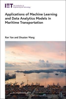 Applications of Machine Learning and Data Analytics Models in Maritime Transportation - Ran Yan,Shuaian Wang - cover