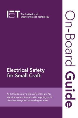 On-Board Guide: Electrical Safety for Small Craft: An IET Guide covering the safety of DC and AC electrical systems in small craft navigating on UK inland waterways and surrounding sea areas - The Institution of Engineering and Technology - cover