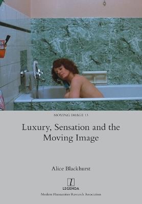 Luxury, Sensation and the Moving Image - Alice Blackhurst - cover