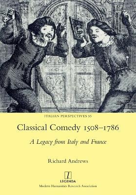 Classical Comedy 1508-1786: A Legacy from Italy and France - Richard Andrews - cover