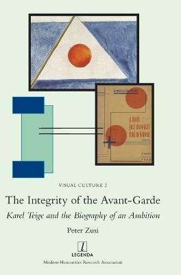 The Integrity of the Avant-Garde: Karel Teige and the Biography of an Ambition - Peter Zusi - cover