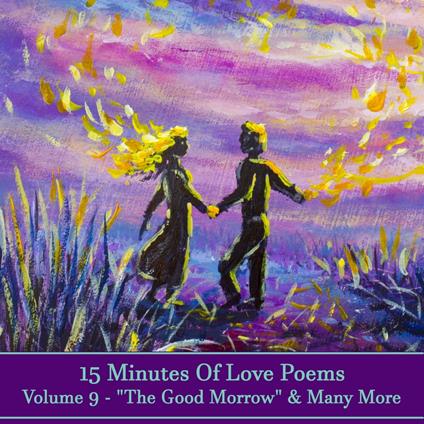 15 Minutes Of Love Poems - Volume 9 - "The Good Morrow" & Many More