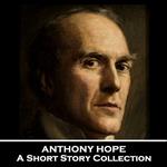 Anthony Hope - A Short Story Collection