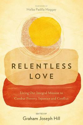 Relentless Love: Living Out Integral Mission to Combat Poverty, Injustice and Conflict - cover