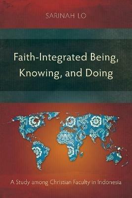 Faith-Integrated Being, Knowing, and Doing: A Study among Christian Faculty in Indonesia - Sarinah Lo - cover