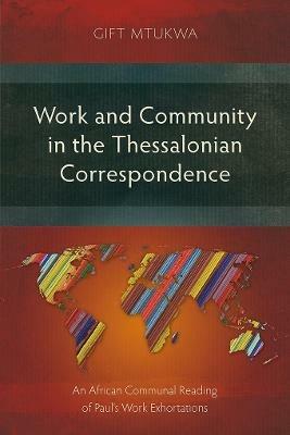 Work and Community in the Thessalonian Correspondence: An African Communal Reading of Paul's Work Exhortations - Gift Mtukwa - cover