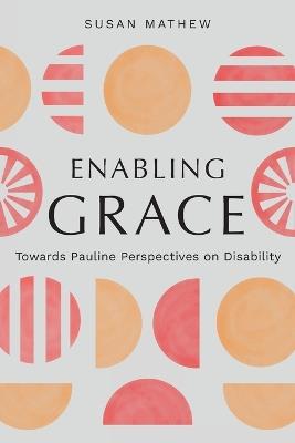 Enabling Grace: Towards Pauline Perspectives on Disability - Susan Mathew - cover