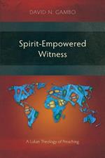 Spirit-Empowered Witness: A Lukan Theology of Preaching