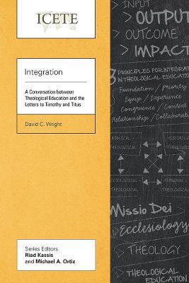Integration: A Conversation between Theological Education and the Letters to Timothy and Titus - David C. Wright - cover