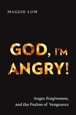 God, I'm Angry!: Anger, Forgiveness, and the Psalms of Vengeance - Maggie Low - cover