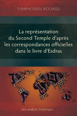 La représentation du Second Temple à travers les correspondances officielles dans le livre d’Esdras: Une analyse rhétorique - Symphorien Bouassi - cover