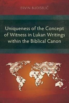 Uniqueness of the Concept of Witness in Lukan Writings within the Biblical Canon - Ervin Budiselic - cover