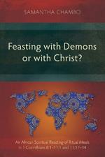 Feasting with Demons or with Christ?: An African Spiritual Reading of Ritual Meals in 1 Corinthians 8:1–11:1 and 11:17–34