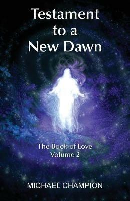 Testament to a New Dawn: The Book of Love - Volume 2 - Michael Champion - cover