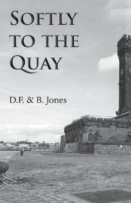 Softly to the Quay - D F & B Jones - cover