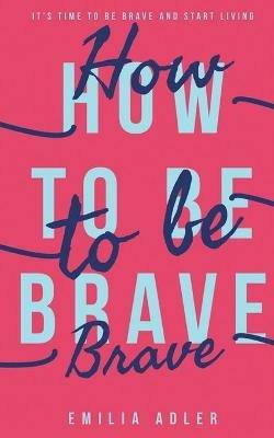 How to be Brave - Emilia Adler - cover