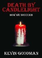 Death By Candlelight: How We Succumb - Kevin Goodman - cover