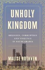 Unholy Kingdom: Religion, Corruption and Violence in Saudi Arabia