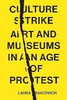 Culture Strike: Art and Museums in an Age of Protest - Laura Raicovich - cover