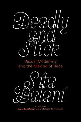 Deadly and Slick: Sexual Modernity and the Making of Race - Sita Balani - cover