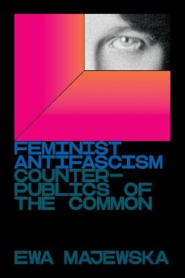 Feminist Antifascism: Counterpublics of the Common - Ewa Majewska - cover