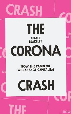 The Corona Crash: How the Pandemic Will Change Capitalism - Grace Blakeley - cover