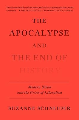 The Apocalypse and the End of History: Modern Jihad and the Crisis of Liberalism - Suzanne Schneider - cover