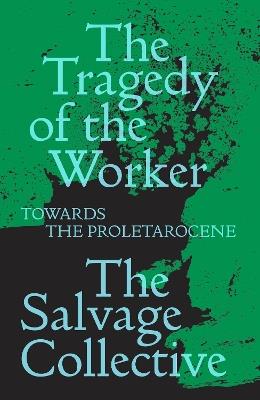 The Tragedy of the Worker: Towards the Proletarocene - Jamie Allinson,China Mieville,Richard Seymour - cover