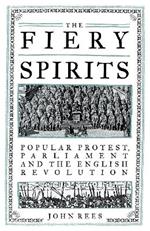 The Fiery Spirits: Popular Protest, Parliament and the English Revolution